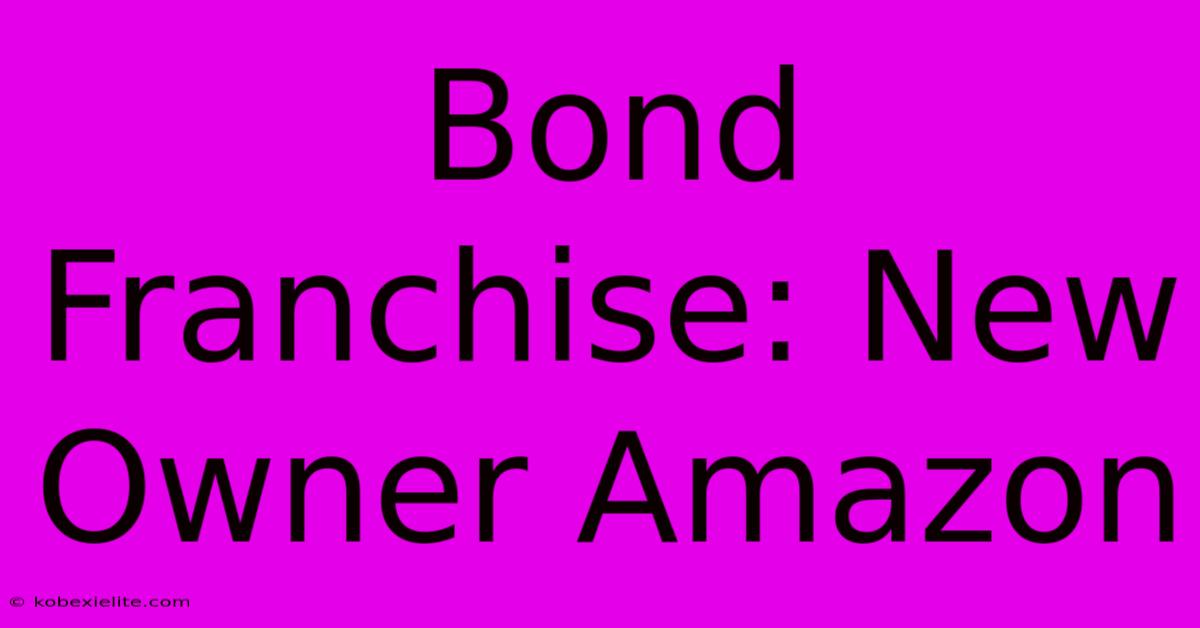 Bond Franchise: New Owner Amazon