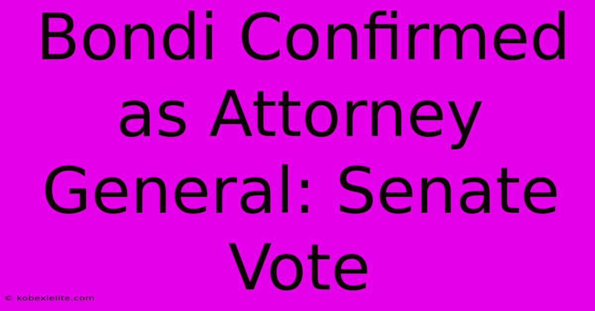 Bondi Confirmed As Attorney General: Senate Vote