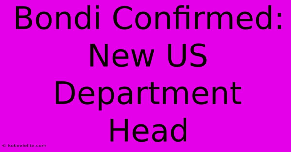 Bondi Confirmed: New US Department Head