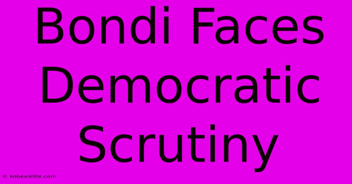 Bondi Faces Democratic Scrutiny