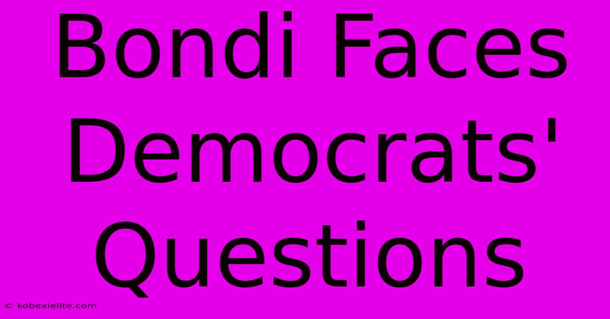 Bondi Faces Democrats' Questions