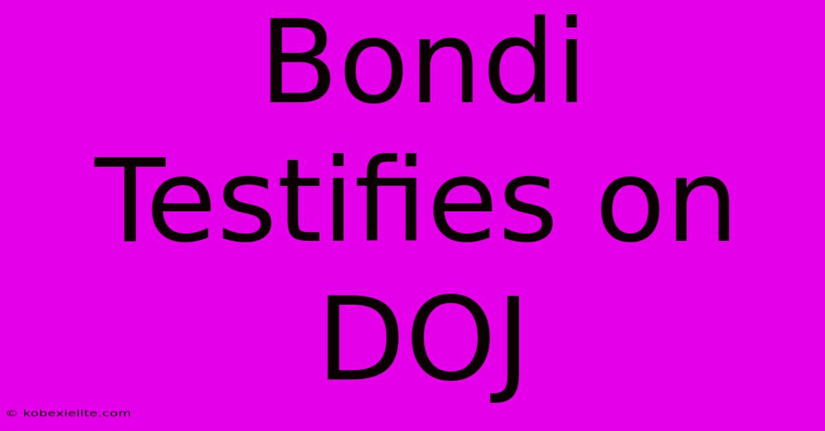 Bondi Testifies On DOJ