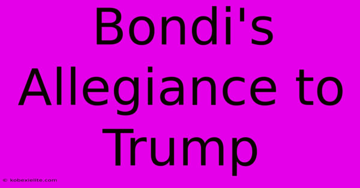 Bondi's Allegiance To Trump