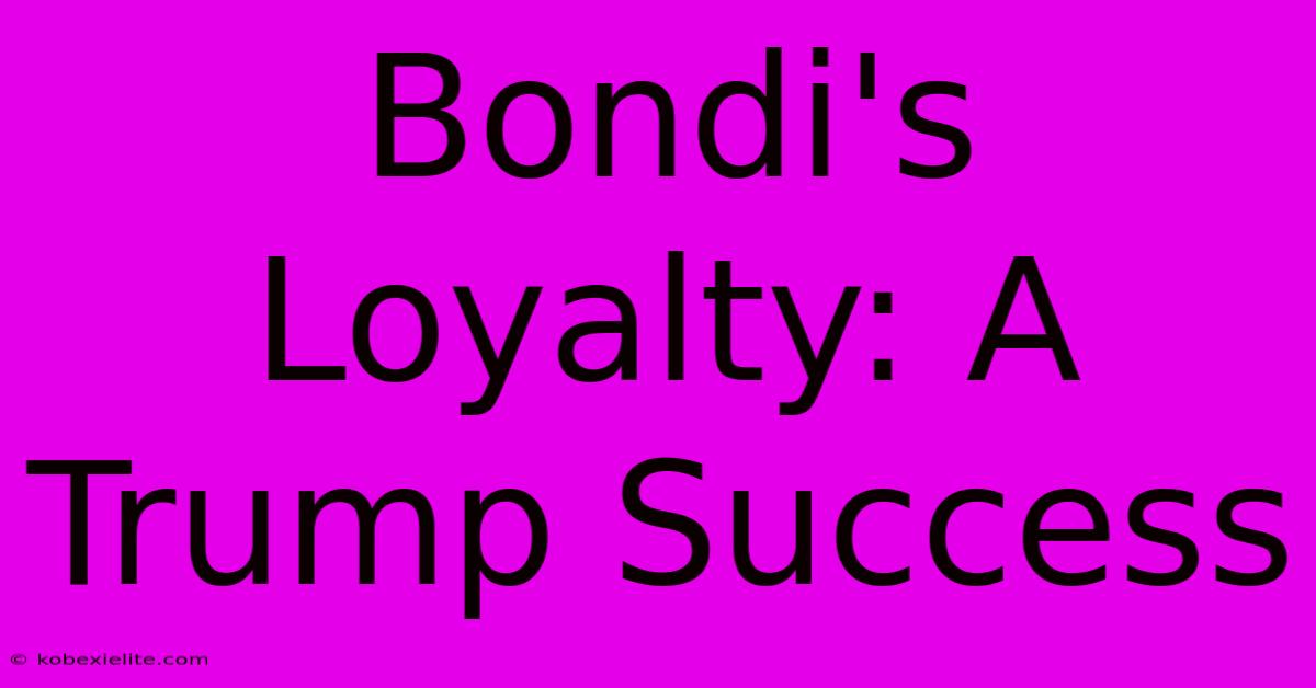 Bondi's Loyalty: A Trump Success