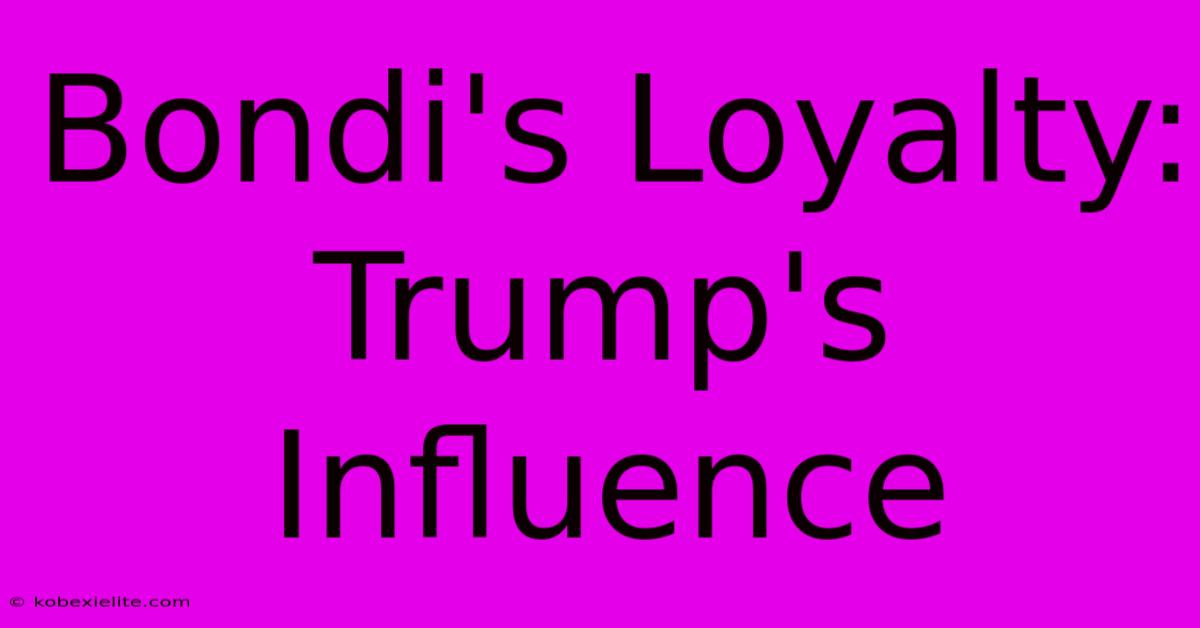 Bondi's Loyalty: Trump's Influence