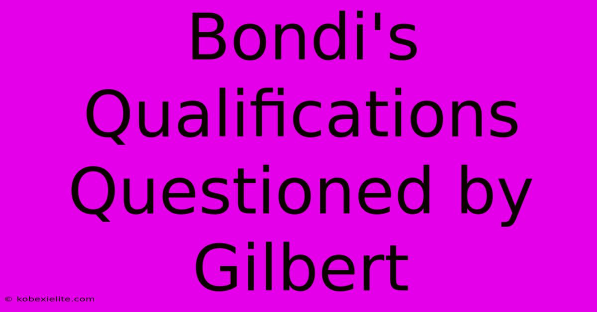 Bondi's Qualifications Questioned By Gilbert