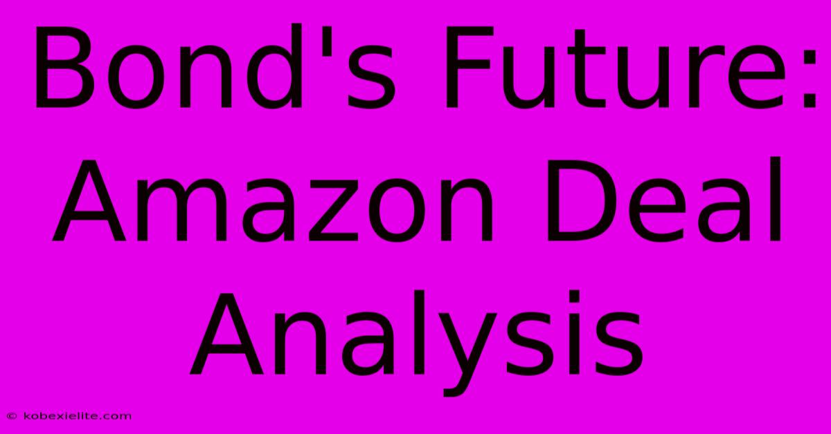 Bond's Future: Amazon Deal Analysis