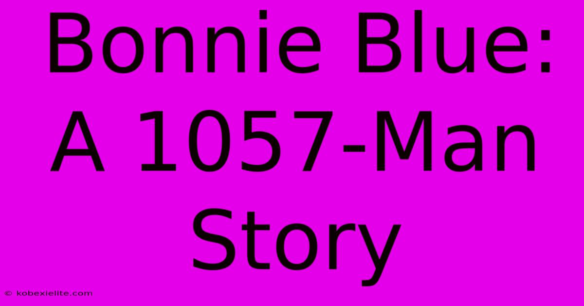 Bonnie Blue: A 1057-Man Story