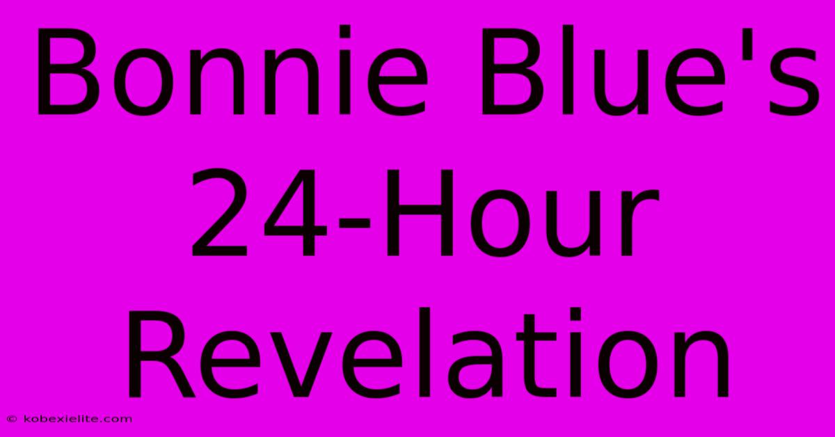 Bonnie Blue's 24-Hour Revelation