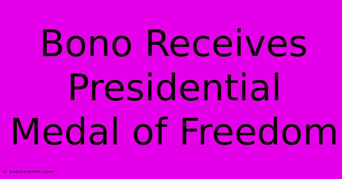 Bono Receives Presidential Medal Of Freedom