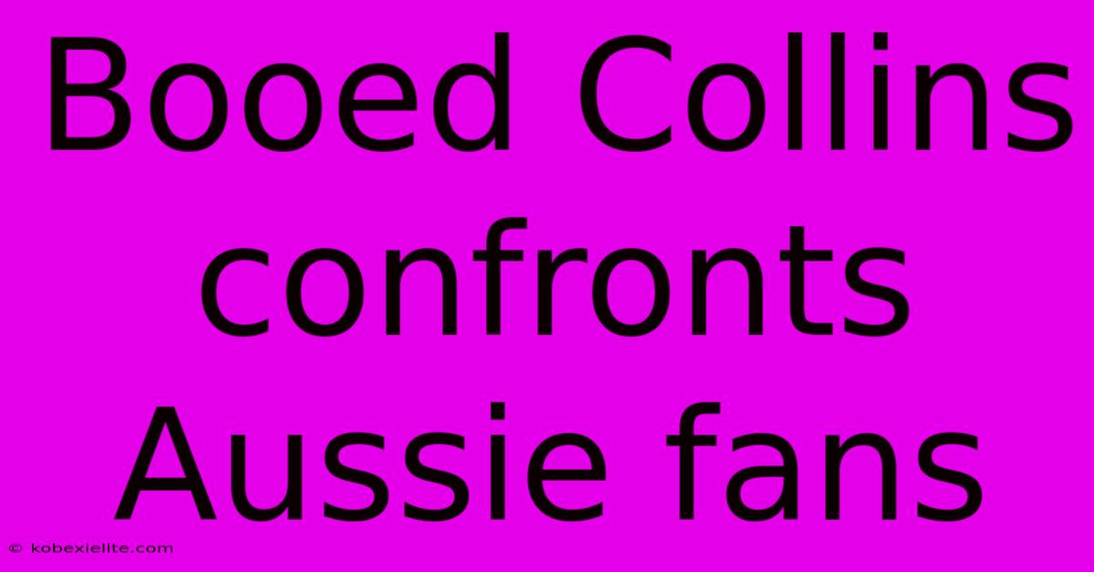 Booed Collins Confronts Aussie Fans