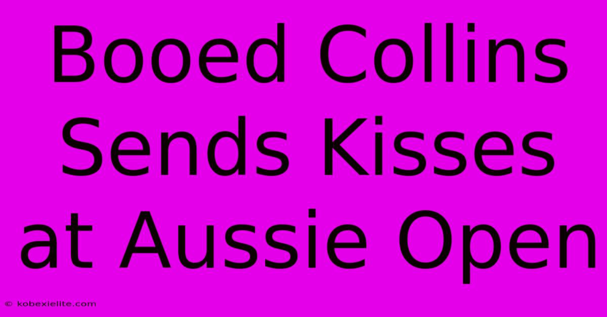 Booed Collins Sends Kisses At Aussie Open