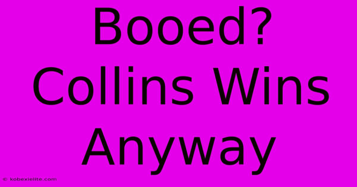 Booed? Collins Wins Anyway