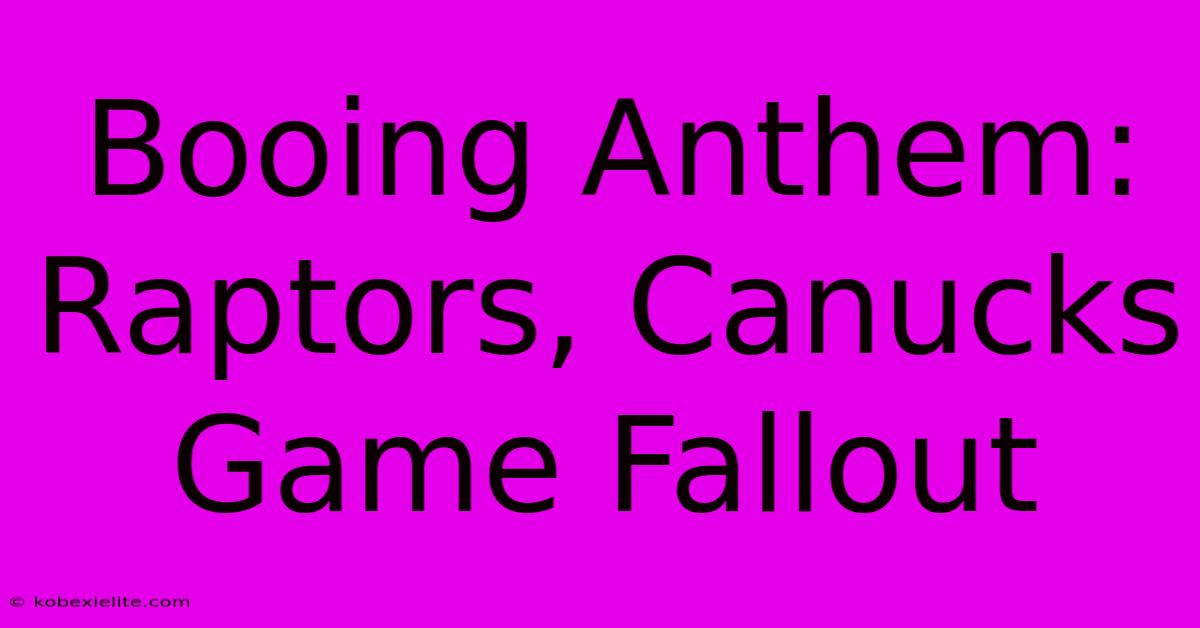 Booing Anthem: Raptors, Canucks Game Fallout