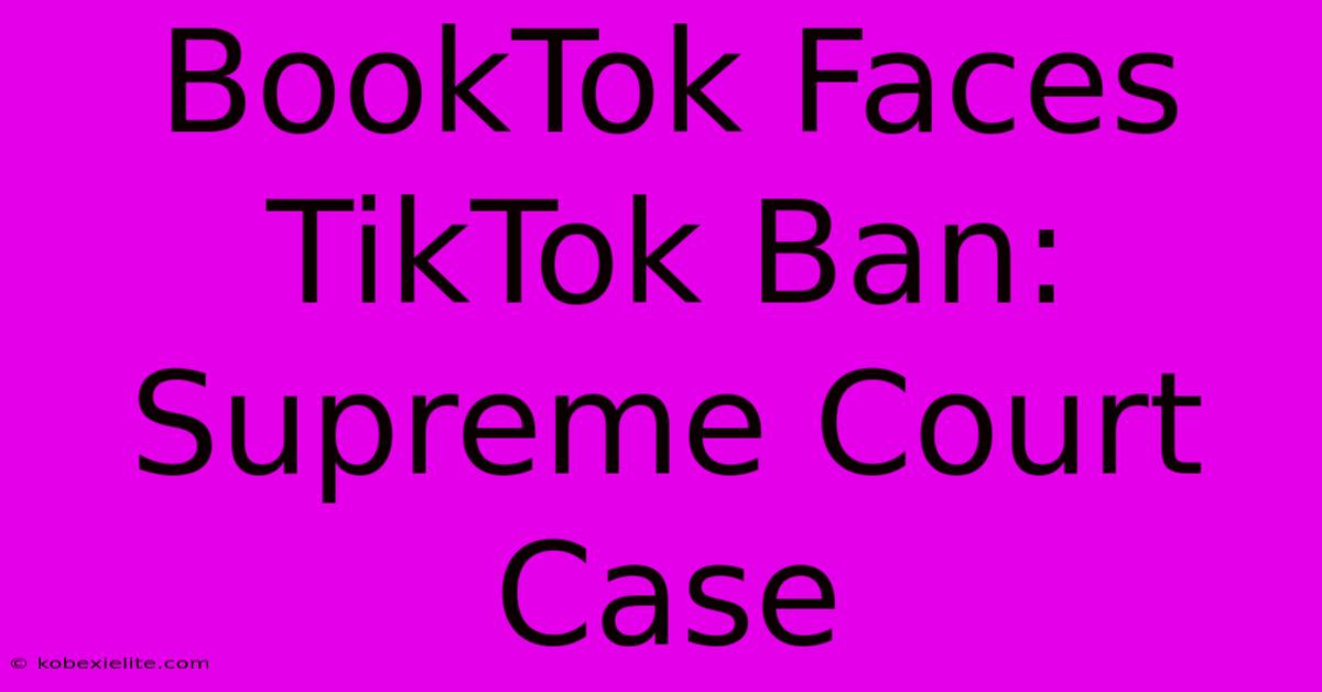 BookTok Faces TikTok Ban: Supreme Court Case