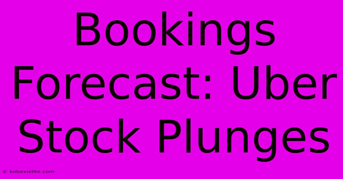 Bookings Forecast: Uber Stock Plunges