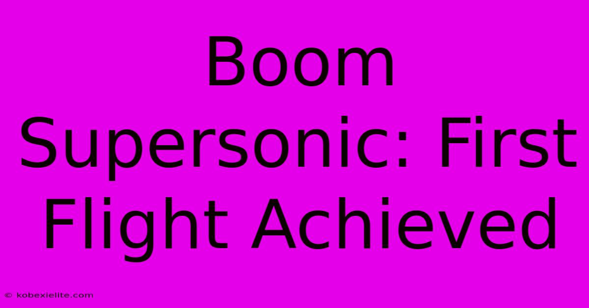 Boom Supersonic: First Flight Achieved