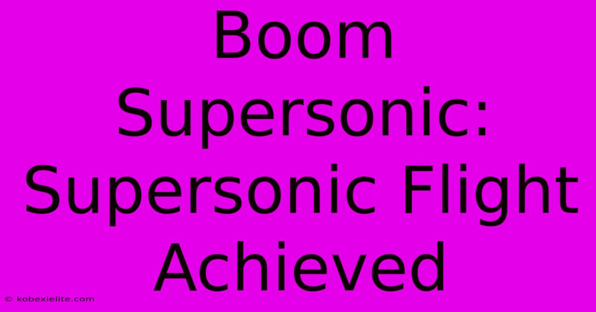 Boom Supersonic: Supersonic Flight Achieved