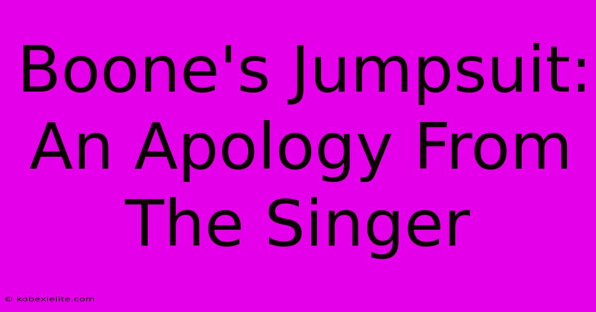 Boone's Jumpsuit: An Apology From The Singer