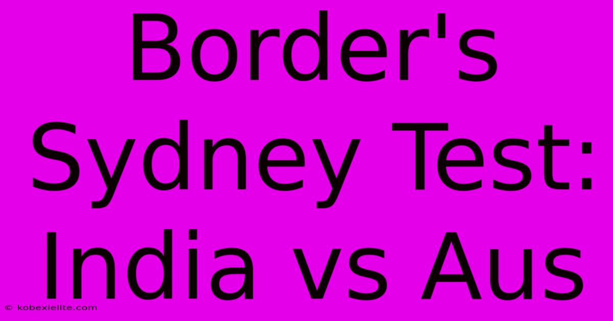 Border's Sydney Test: India Vs Aus