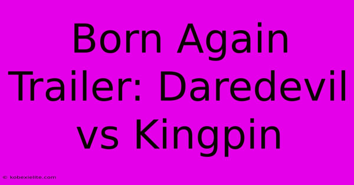 Born Again Trailer: Daredevil Vs Kingpin