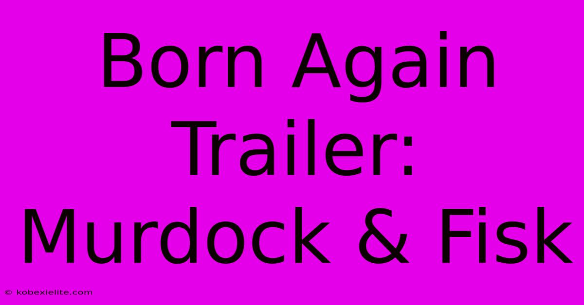 Born Again Trailer: Murdock & Fisk