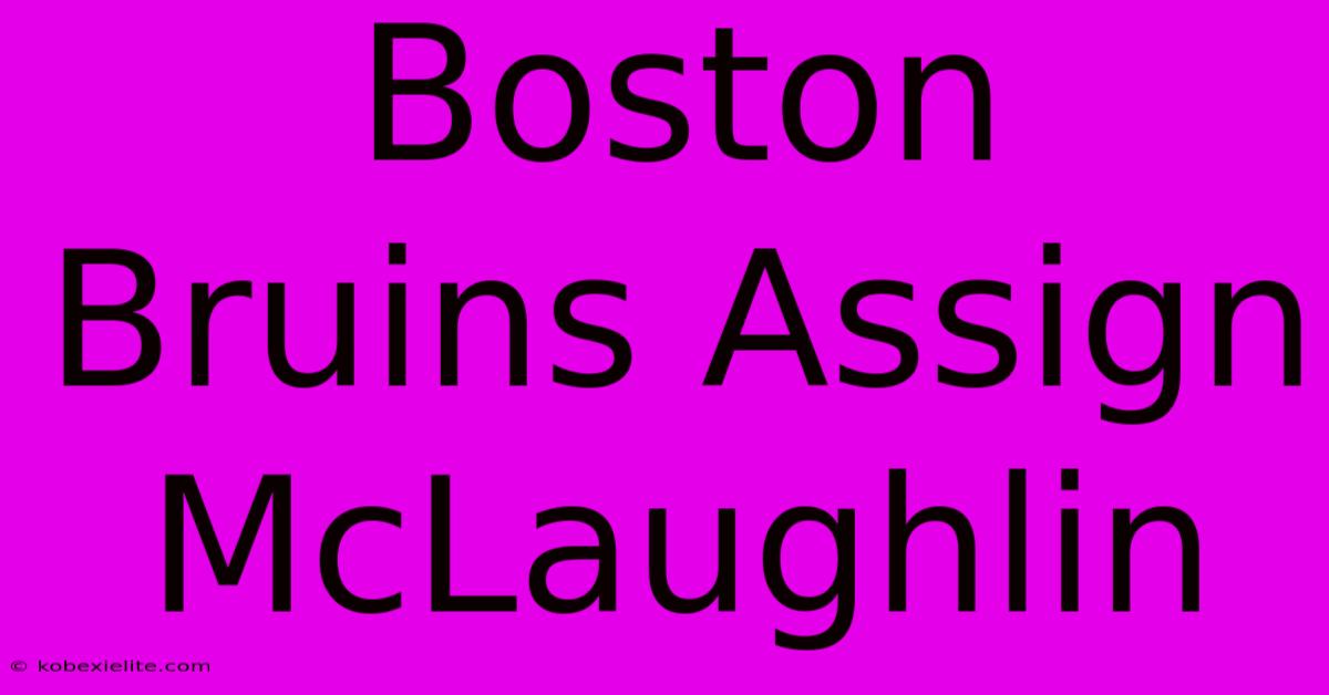 Boston Bruins Assign McLaughlin