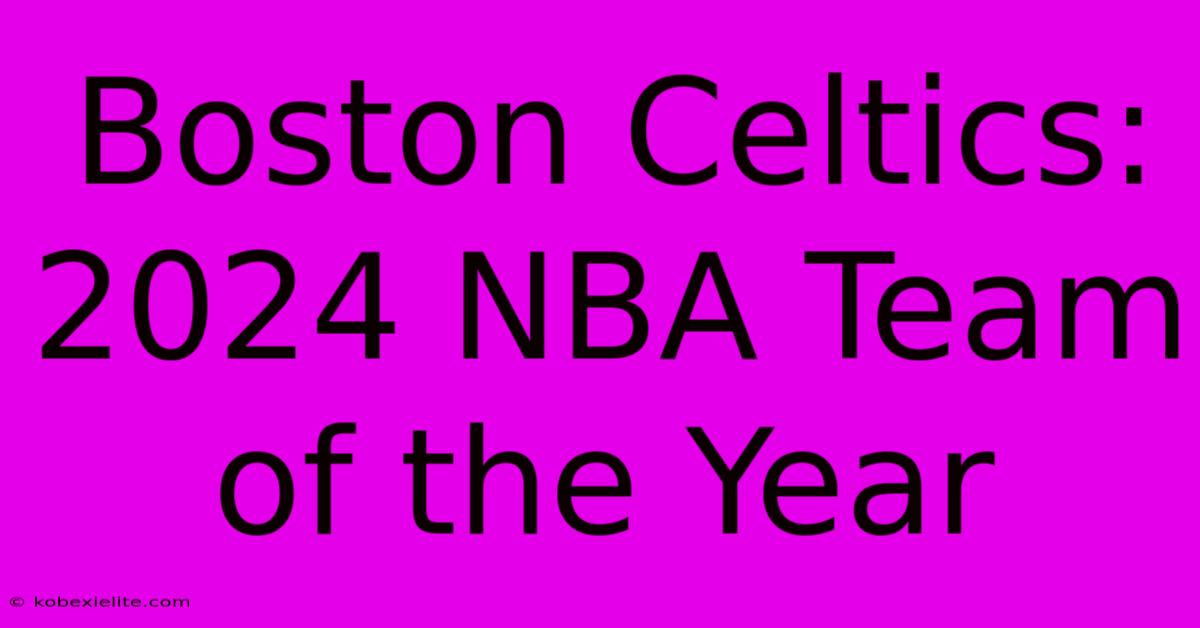 Boston Celtics: 2024 NBA Team Of The Year