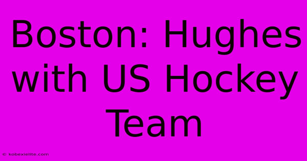 Boston: Hughes With US Hockey Team