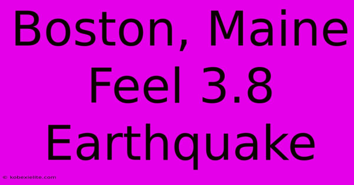 Boston, Maine Feel 3.8 Earthquake