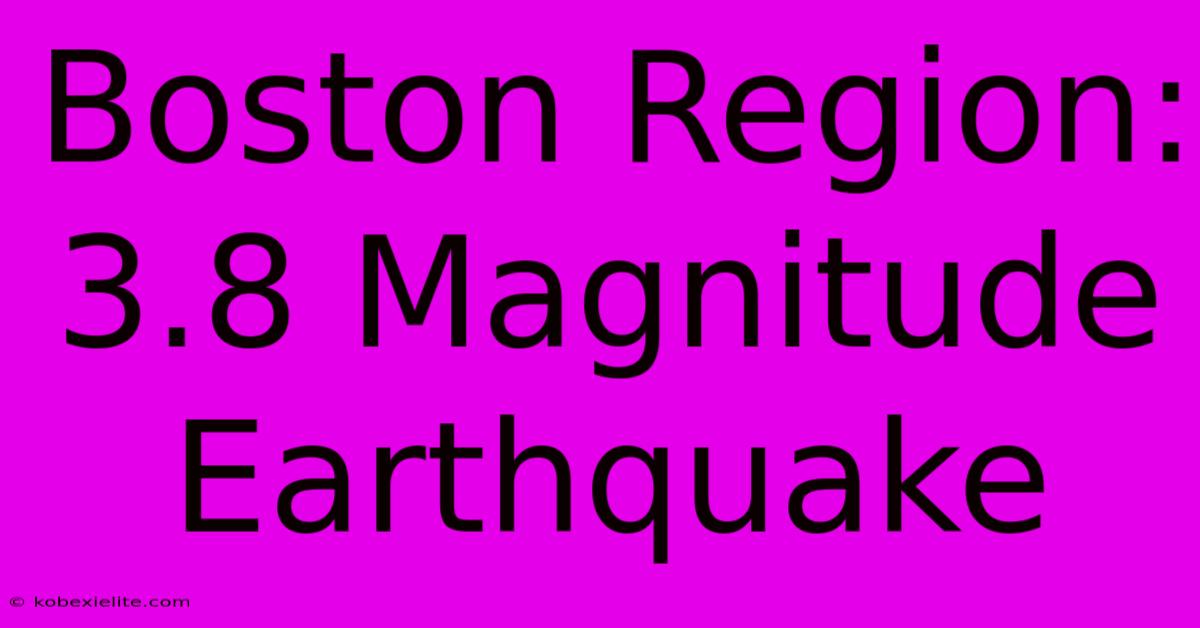 Boston Region: 3.8 Magnitude Earthquake