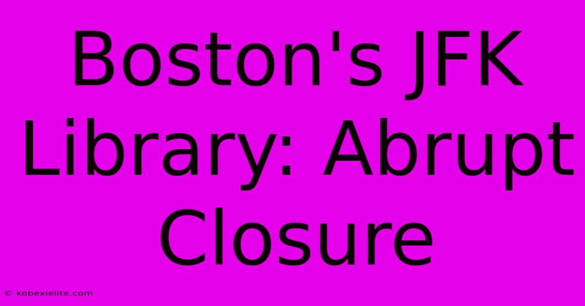 Boston's JFK Library: Abrupt Closure