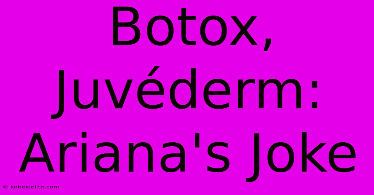 Botox, Juvéderm: Ariana's Joke