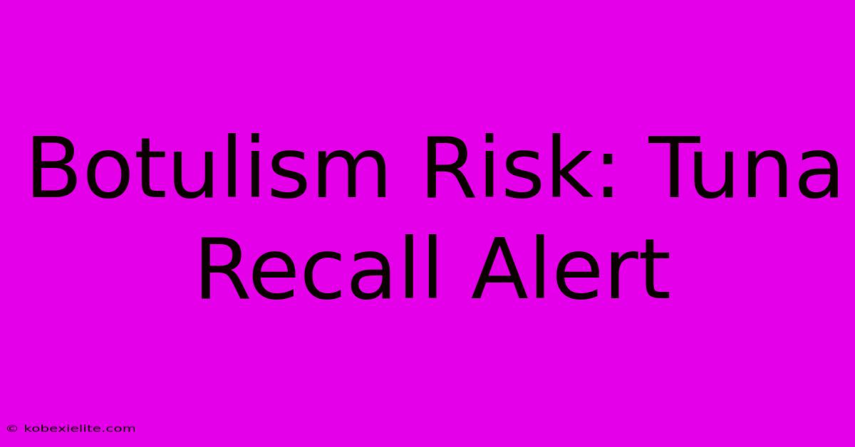 Botulism Risk: Tuna Recall Alert