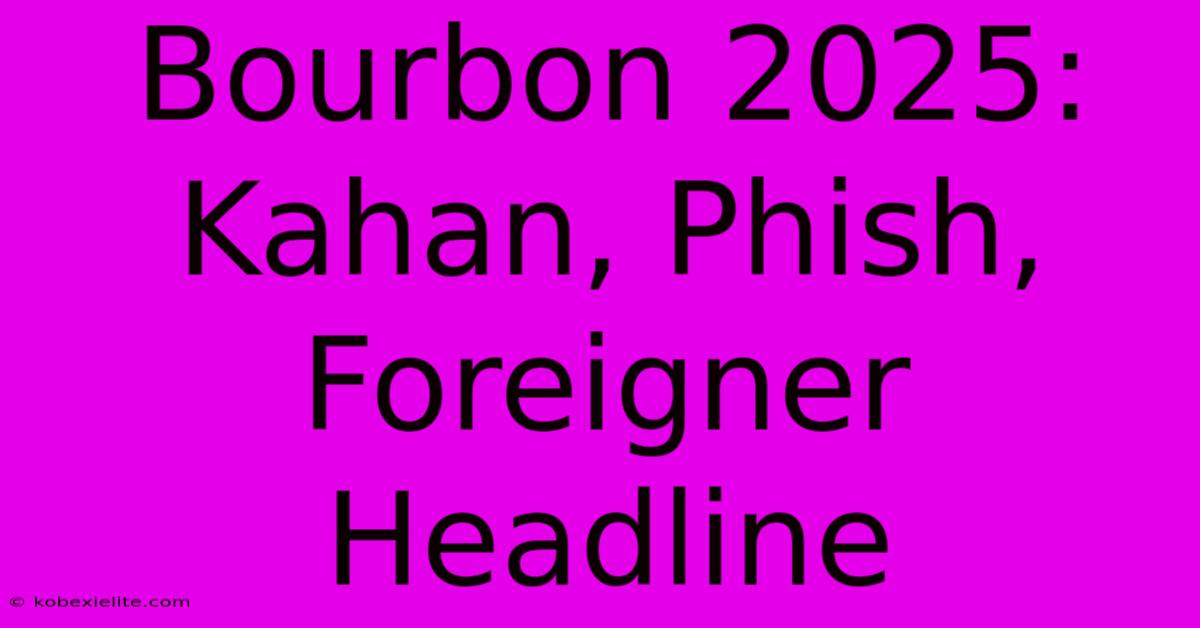 Bourbon 2025: Kahan, Phish, Foreigner Headline