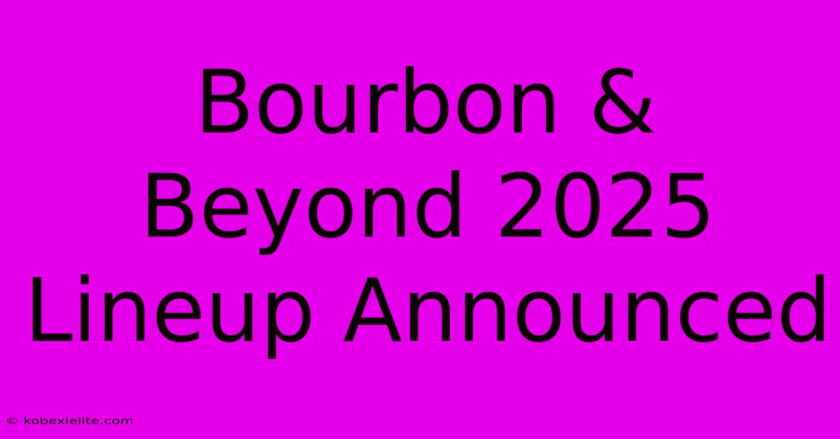 Bourbon & Beyond 2025 Lineup Announced