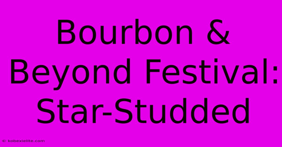 Bourbon & Beyond Festival: Star-Studded