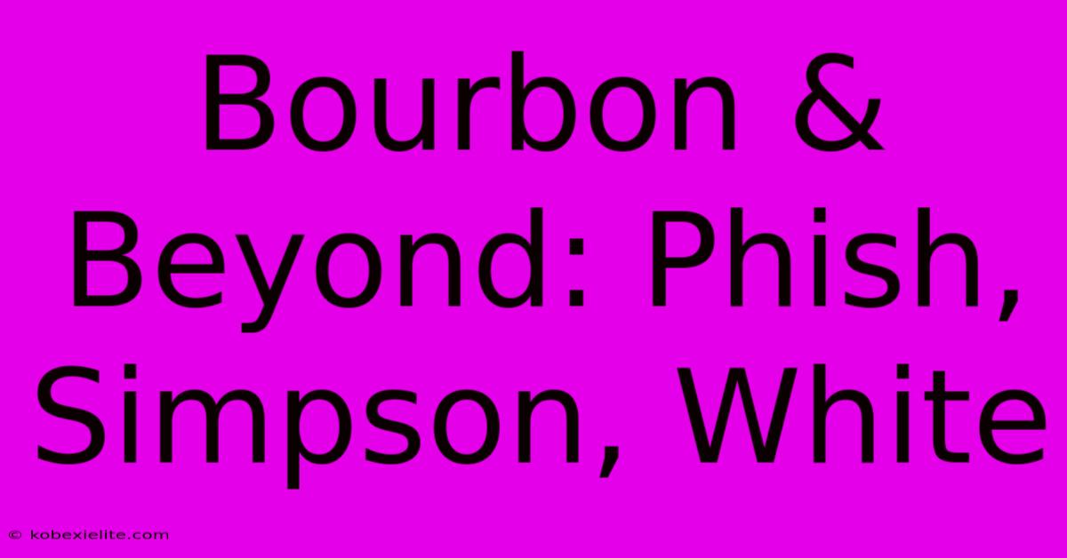 Bourbon & Beyond: Phish, Simpson, White