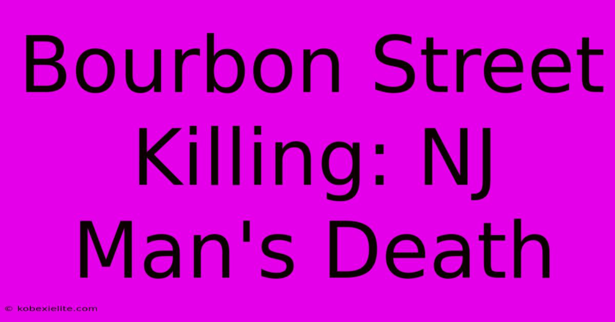 Bourbon Street Killing: NJ Man's Death