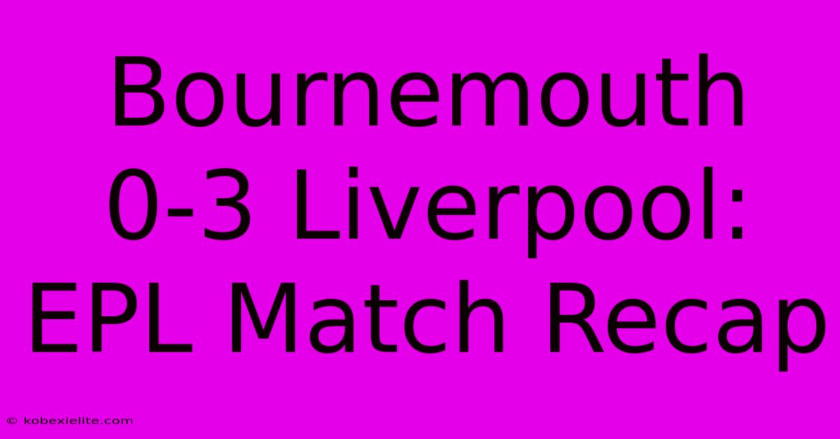 Bournemouth 0-3 Liverpool: EPL Match Recap