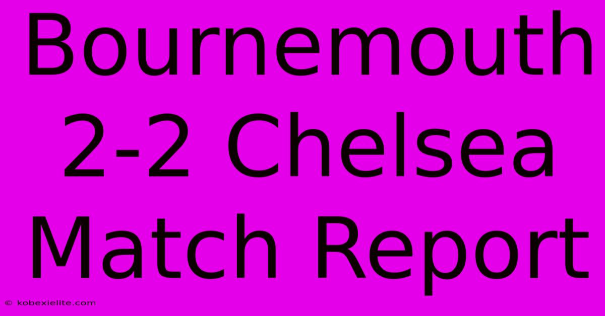 Bournemouth 2-2 Chelsea Match Report