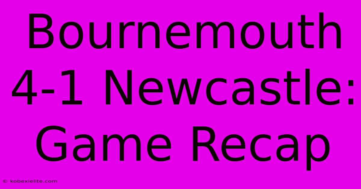 Bournemouth 4-1 Newcastle: Game Recap