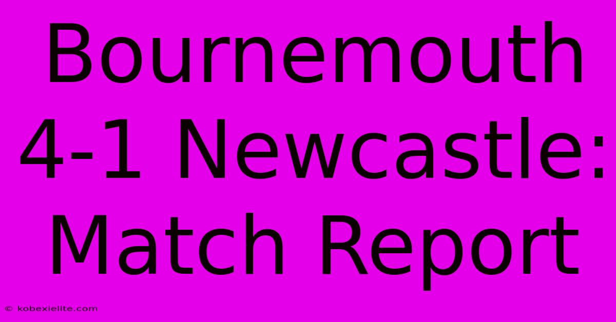 Bournemouth 4-1 Newcastle: Match Report