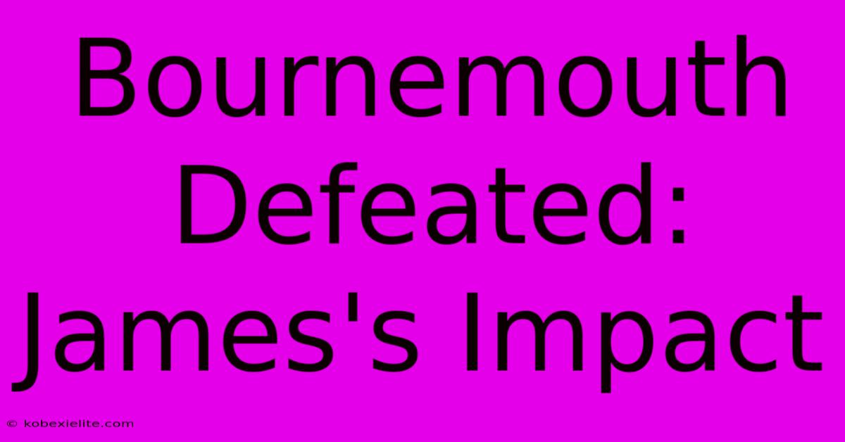 Bournemouth Defeated: James's Impact