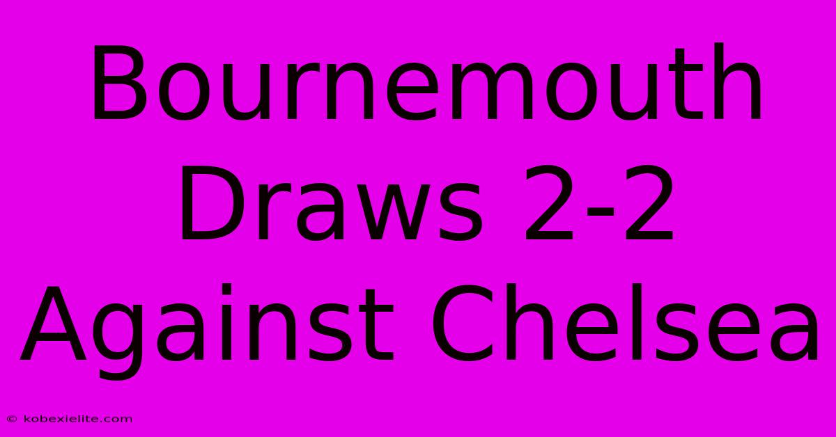 Bournemouth Draws 2-2 Against Chelsea