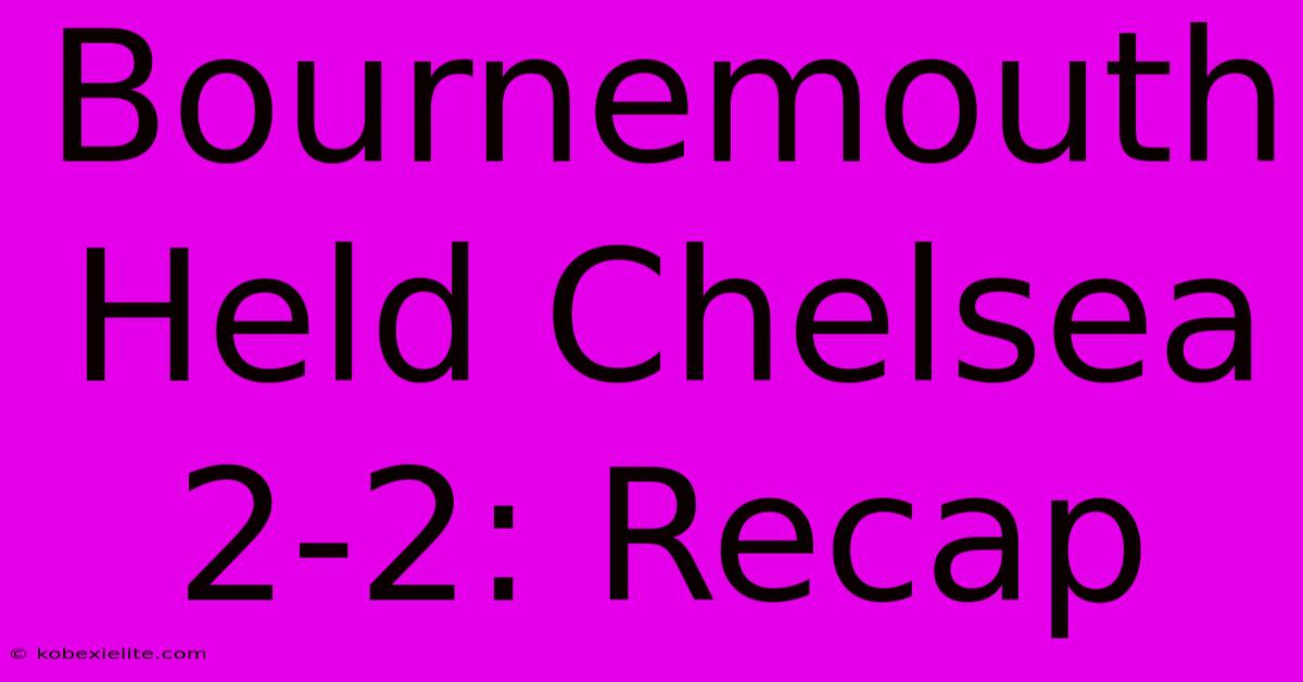 Bournemouth Held Chelsea 2-2: Recap