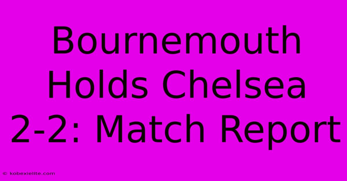 Bournemouth Holds Chelsea 2-2: Match Report