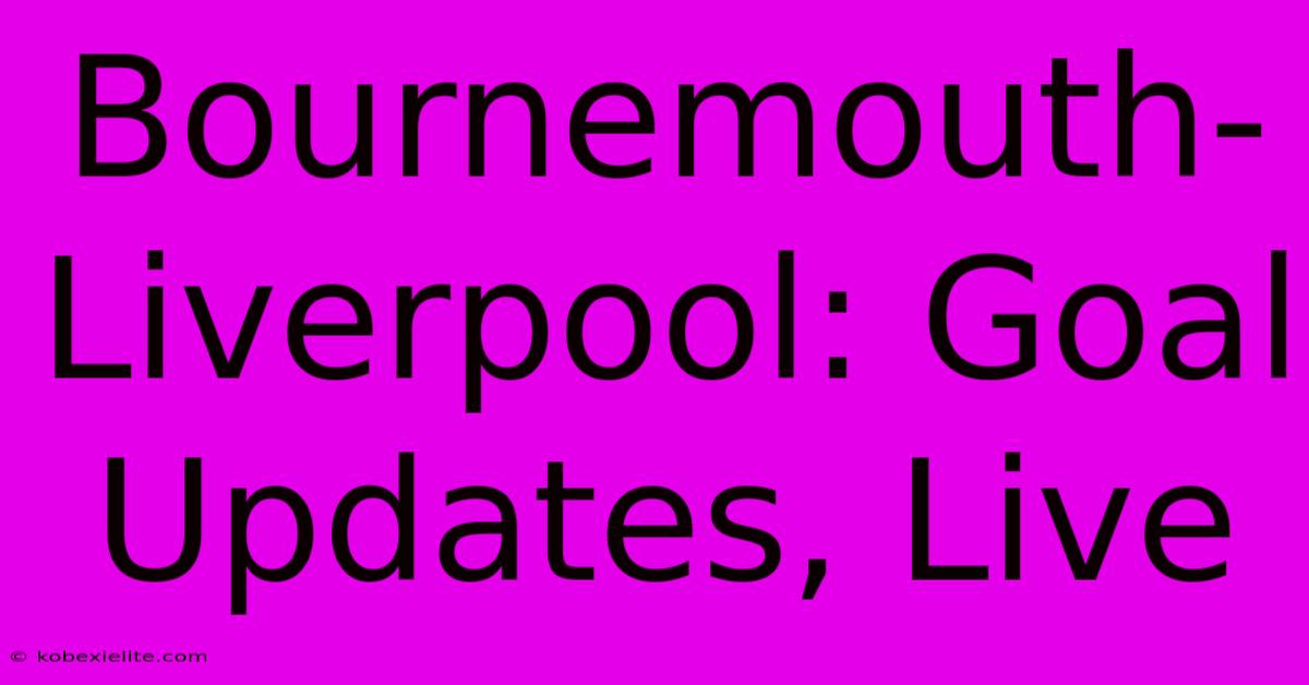 Bournemouth-Liverpool: Goal Updates, Live