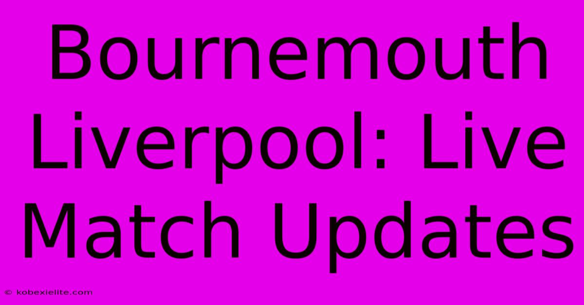 Bournemouth Liverpool: Live Match Updates