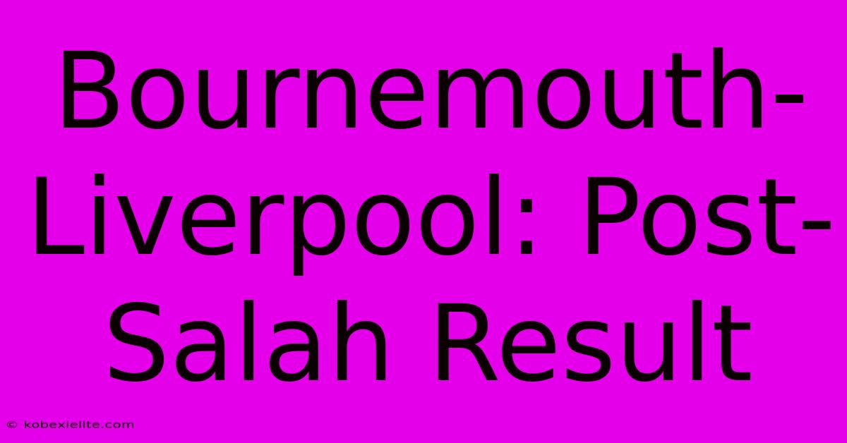 Bournemouth-Liverpool: Post-Salah Result